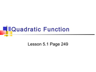 Quadratic Function
Lesson 5.1 Page 249

 