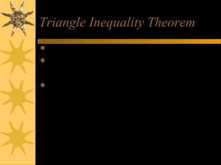 Triangle Inequality Theorem
Biggest Side Opposite Biggest Angle

A

Medium Side Opposite

Medium Angle
Smallest Side Opposite
Smallest Angle

3
5

B
C
m<B is greater than m<C

 