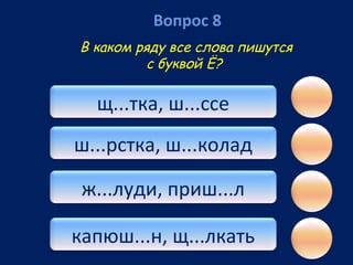 Вопрос 8
В каком ряду все слова пишутся
с буквой Ё?

щ...тка, ш...ссе
ш...рстка, ш...колад
ж...луди, приш...л
капюш...н, щ...лкать

 
