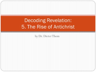 Decoding Revelation:
5. The Rise of Antichrist
by Dr. Dieter Thom

 