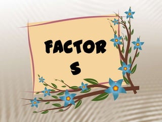 FACTOR
S

 