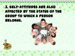 3. Self-attitudes are also
affected by the status of the
group to which a person
belongs.

 
