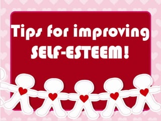 Tips for improving
SELF-ESTEEM!

 