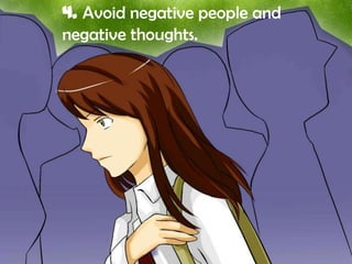 4. Avoid negative people and
negative thoughts.

 
