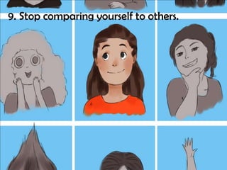 9. Stop comparing yourself to others.

 
