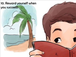 10. Reward yourself when
you succeed.

 