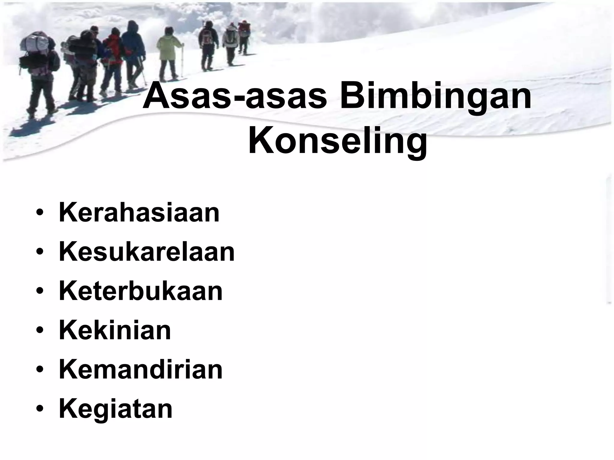 Asas-asas Bimbingan
Konseling
•
•
•
•
•
•

Kerahasiaan
Kesukarelaan
Keterbukaan
Kekinian
Kemandirian
Kegiatan

 