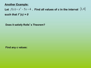 Another Example:
Let . Find all values of c in the interval
such that f’(c) = 0
Does it satisfy Rolle’s Theorem?
Find any c values:
1,4
( )
f (x)= x2
-5x+4
 
