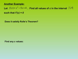 Another Example:
2
Let f (x) = x − 5x + 4 . Find all values of c in the interval ( 1, 4)
such that f’(c) = 0
Does it satisfy Rolle’s Theorem?
Find any c values: