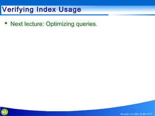 Verifying Index Usage
 Next lecture: Optimizing queries.

63

Hệ quản trị CSDL @ BM HTTT

 