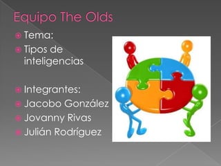  Tema:
 Tipos

de
inteligencias

 Integrantes:

 Jacobo

González
 Jovanny Rivas
 Julián Rodríguez

 