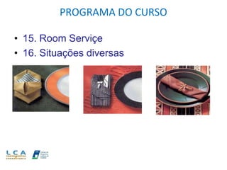 PROGRAMA DO CURSO
• 15. Room Serviçe
• 16. Situações diversas
 