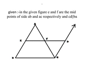 .
given :-in the given figure e and f are the mid
points of side ab and ac respectively and cd||ba

 