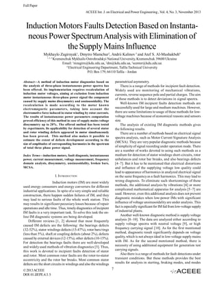 Full Paper
ACEEE Int. J. on Electrical and Power Engineering , Vol. 4, No. 3, November 2013

Induction Motors Faults Detection Based on Instantaneous Power Spectrum Analysis with Elimination of
the Supply Mains Influence
Mykhaylo Zagirnyak1, Dmytro Mamchur2, Andrii Kalinov 3 and Atef S. Al-Mashakbeh4
1, 2, 3

Kremenchuk Mykhailo Ostrohradskyi National University, Kremenchuk 39600 Ukraine
Email: 1mzagirn@kdu.edu.ua, 2dm@kdu.edu.ua, 3scenter@kdu.edu.ua
4
Electrical Engineering Department, Tafila Technical University
P.O. Box 179, 66110 Tafila – Jordan
parametrical asymmetry.
There is a range of methods for incipient fault detection.
Widely used are monitoring of mechanical vibrations,
currents, reverse sequence pole and partial charges. The aim
of these methods is to detect deviations in signal spectra.
Well-known IM incipient faults detection methods are
successfully used for large and medium machines. However,
there are some limitations to usage of these methods for lowvoltage machines because of economical reasons and sensors
size.
The analysis of existing IM diagnostic methods gives
the following results.
There are a number of methods based on electrical signal
spectra analysis, such as Motor Current Signature Analysis
(MCSA). They are very popular diagnostic methods because
of simplicity of signal recording under operation mode. There
are a number of works devoted to using such methods as a
medium for detection of stator windings short-circuits, rotor
unbalances and rotor bar breaks, and also bearings defects
[4–7]. But it has to be mentioned that electrical distortions
and influence of the supplying voltage low quality could
lead to appearance of harmonics in analyzed electrical signal
on the same frequency as a fault harmonics. This may lead to
wrong diagnosis. To eliminate such shortcomings of these
methods, the additional analysis by vibrations [4] or more
complicated mathematical apparatus for analysis [5–7] are
used. However, even this additional analysis does not prevent
diagnostic mistakes when low-power IMs with significant
influence of voltage unsinusoidality are under analysis. This
fact is especially significant for IM fed from low-voltage supply
of industrial plants.
Another well-known diagnostic method is supply voltage
analysis [8–10]. The data are analyzed either according to
supply voltage spectra with neutral voltage [9], or high
frequency carrying signal [10]. As for the first mentioned
method, diagnostic result significantly depends on voltage
quality, which is not always ideal in low-voltage supply mains
with IM. As for the second mentioned method, there is
necessity of using additional equipment for generation test
carrying signals.
Also there is a range of methods for fault detections under
transient conditions. But these methods provides the best
results for analysis in starting, braking modes, and modes

Abstract—A method of induction motor diagnostics based on
the analysis of three-phase instantaneous power spectra has
been offered. Its implementation requires recalculation of
induction motor voltages, aiming at exclusion from induction
motor instantaneous three-phase power signal the component
caused by supply mains dissymmetry and unsinusoidality. The
recalculation is made according to the motor known
electromagnetic parameters, taking into account the
electromotive force induced in stator winding by rotor currents.
The results of instantaneous power parameters computation
proved efficiency of this method in case of supply mains voltage
dissymmetry up to 20%. The offered method has been tested
by experiments. Its applicability for detection of several stator
and rotor winding defects appeared in motor simultaneously
has been proved. This method also makes it possible to
estimate the extent of defects development according to the
size of amplitudes of corresponding harmonics in the spectrum
of total three phase power signal.
Index Terms—induction motors, fault diagnosis, instantaneous
power, current measurement, voltage measurement, frequency
domain analysis, dissymmetry, unsinusoidality, broken bars,
MCSA.

I. INTRODUCTION
Induction motors (IM) are most widely
used energy consumers and energy converters for different
industrial applications. In spite of a very simple and reliable
construction, there happen sudden failures of IM, and they
may lead to serious faults of the whole work station. This
may results in significant pecuniary losses because of repair
operations and idle time. Thus, timely diagnostics of incipient
IM faults is a very important task. To solve this task the online IM diagnostic systems are being developed.
Different reviews [1, 2] showed that most frequently
caused IM defects are the following: the bearings defects
(32-52%), stator windings defects (15-47%), rotor bars/rings
(less than 5%), shaft or coupling defects (about 2%), defects
caused by external devices (12-15%), other defects (10-15%).
For detection the bearings faults there are well-developed
and widely used methods of vibration diagnostics [3]. Thus,
this work is devoted to incipient faults detection of stator
and rotor. Most common rotor faults are the rotor-to-stator
eccentricity and the rotor bar breaks. Most common stator
defects are the short circuits in windings and also the windings
© 2013 ACEEE
DOI: 01.IJEPE.4.3. 5

7

 