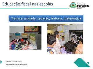 Transversalidade: redação, história, matemática
Célula de Educação Fiiscal
Secretaria de Finanças de Fortaleza
Educação fiscal nas escolas
 