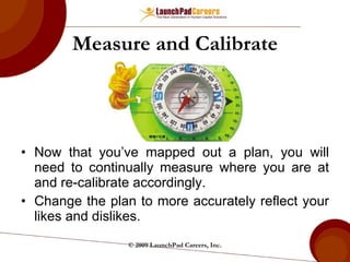 Measure and Calibrate ,[object Object],[object Object],© 2009 LaunchPad Careers, Inc. 