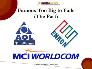 Famous Too Big to Fails (The Past) © 2009 LaunchPad Careers, Inc. 