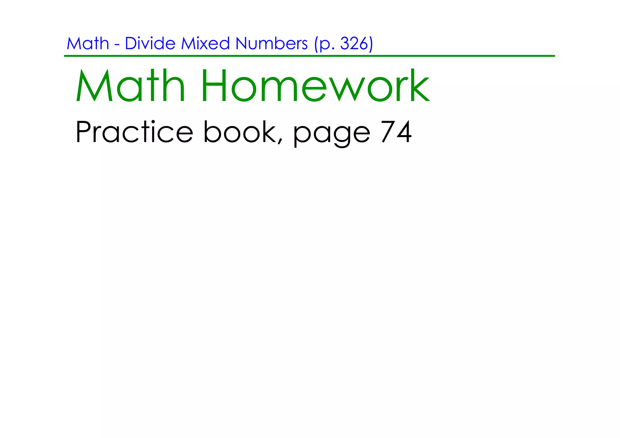 Math ­ Divide Mixed Numbers (p. 326)


Math Homework
Practice book, page 74
 