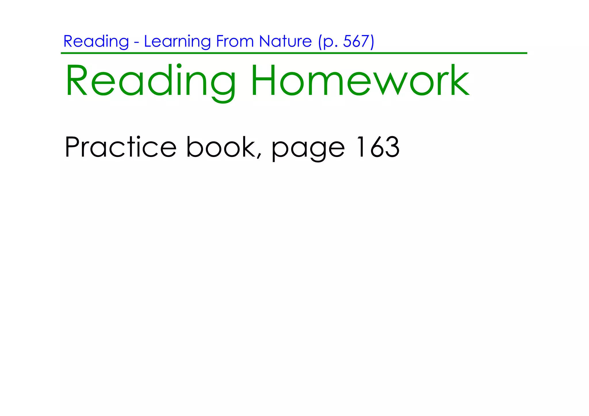 Reading ­ Learning From Nature (p. 567)

Reading Homework
Practice book, page 163
 