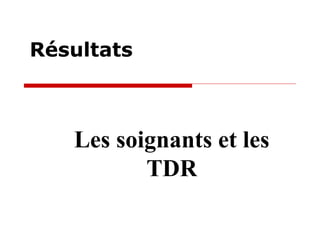 Résultats

Les soignants et les
TDR

 