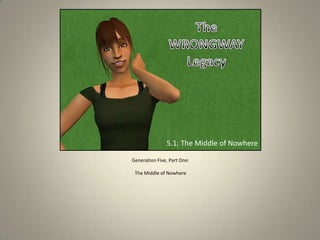 5.1: The Middle of Nowhere
Generation Five, Part One:
The Middle of Nowhere

 