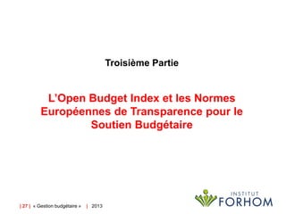 Troisième Partie

L’Open Budget Index et les Normes
Européennes de Transparence pour le
Soutien Budgétaire

| 27 | « Gestion budgétaire »

| 2013

 