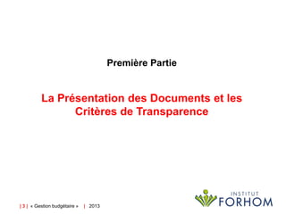 Première Partie

La Présentation des Documents et les
Critères de Transparence

| 3 | « Gestion budgétaire »

| 2013

 