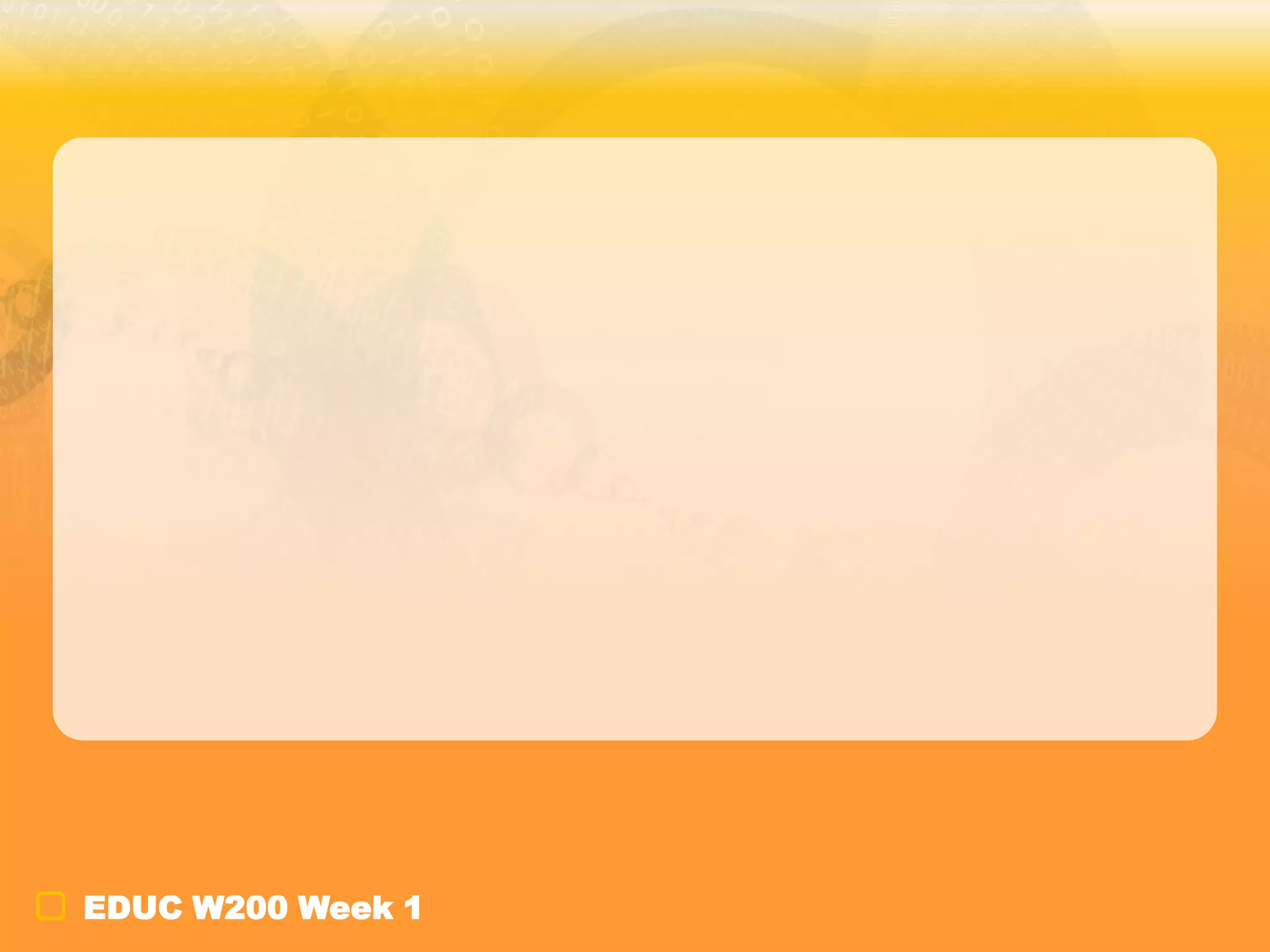 COURSE OVERVIEW AND PURPOSE
EDUC W200 Week 1