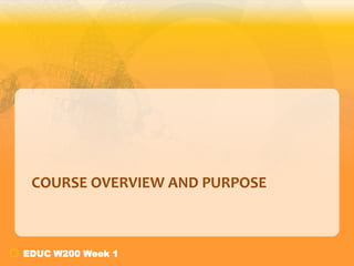 COURSE OVERVIEW AND PURPOSE

EDUC W200 Week 1

 