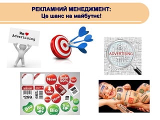 РЕКЛАМНИЙ МЕНЕДЖМЕНТ:
Це шанс на майбутнє!

 