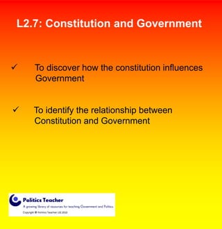 L2.7: Constitution and Government



To discover how the constitution influences
Government



To identify the relationship between
Constitution and Government

 