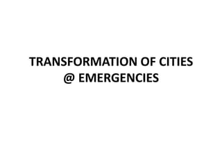 TRANSFORMATION OF CITIES
@ EMERGENCIES

 