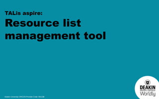 TALis aspire:

Resource list
management tool

Deakin University CRICOS Provider Code: 00113B

 