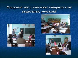 Классный час с участием учащихся и их
родителей, учителей

 