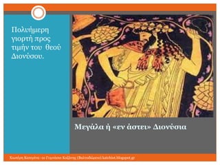 Πνιπήκεξε
γηνξηή πξνο
ηηκήλ ηνπ ζενύ
Γηνλύζνπ.

Μεγάλα ή «εν άζηει» Διονύζια

Χησηέξε Καηεξίλα -1ν Γπκλάζην Κνδάλεο (Βαιηαδώξεην) katchiot.blogspot.gr

 