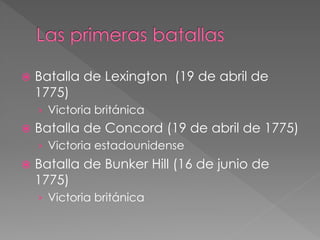 ž  Batalla

1775)

de Lexington (19 de abril de

›  Victoria británica
ž  Batalla

de Concord (19 de abril de 1775)

›  Victoria estadounidense
ž  Batalla

1775)

de Bunker Hill (16 de junio de

›  Victoria británica

 
