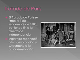 ž 

ž 

El Tratado de París se
firmó el 3 de
septiembre de 1783,
poniendo fin a la
Guerra de
Independencia.
Inglaterra reconoció
a la nueva nación y
su derecho a la
autoderminación.

 