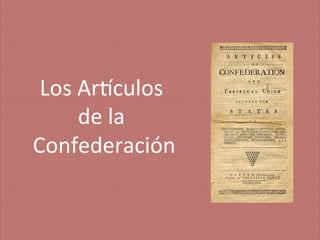 Los	
  Ar'culos	
  
	
  
de	
  la	
  
Confederación
	
  

 