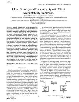 Full Paper
ACEEE Int. J. on Network Security , Vol. 5, No. 1, January 2014

Cloud Security and Data Integrity with Client
Accountability Framework
Prema Mani1, Theresa Jose2, Janahanlal Stephen3
1

Computer Science and Engineering Department, Ilahia College of Engineering and Technology, Kerala, India
1
Email: premamani1987@gmail.com
2, 3
Computer Science and Engineering Department, Ilahia College of Engineering and Technology, Kerala, India
2
Email: theresajos@gmail.com
3
Email: drlalps@gmail.com
Abstract—The Cloud based services provide much efficient
and seamless ways for data sharing across the cloud. The fact
that the data owners no longer possess data makes it very
difficult to assure data confidentiality and to enable secure
data sharing in the cloud. Despite of all its advantages this
will remain a major limitation that acts as a barrier to the
wider deployment of cloud based services. One of the possible
ways for ensuring trust in this aspect is the introduction of
accountability feature in the cloud computing scenario. The
Cloud framework requires promotion of distributed
accountability for such dynamic environment[1]. In some
works, there‘s an accountable framework suggested to ensure
distributed accountability for data sharing by the generation
of only a log of data access, but without any embedded feedback
mechanism for owner permission towards data
protection[2].The proposed system is an enhanced client
accountability framework which provides an additional client
side verification for each access towards enhanced security of
data. The integrity of content of data which resides in the
cloud service provider is also maintained by secured
outsourcing. Besides, the authentication of JAR(Java Archive)
files are done to ensure file protection and to maintain a safer
environment for data sharing. The analysis of various
functionalities of the framework depicts both the
accountability and security feature in an efficient manner.

The users no longer possess the control over the data
which makes it extremely challenging in order to protect data
confidentiality and to enable a secured data sharing. JAR
(Java Archive Files) is a compressed file format that can be
used for sharing of data in cloud.
Some authors discuss about the trust management and
accountability in federated systems (a special type of
distributed database management system)[4].The concepts
of this work can be a possible solution to the various issues
in the cloud computing scenario. The accountability
framework provides an enhanced solution to cloud computing
usage. Accountability is a feature providing the transparency
of activities or it is a state of being accountable (answerable).
The actions in the case of the cloud computing environment
must be accountable due to the complexity of service
provision [5]. Besides, it must also provide required security
for cloud environments. This framework can provide both
the accountability and security aspects in a confined and
provisioning fashion. The main aim of this framework is to
employ simple and sophisticated methods to achieve a highly
secured and accountable environment for data sharing in
cloud environments.
In the case of cloud, Client side authentication is an
unavoidable requirement. This implies the generation of a
unique key related to the content of source file in the cloud
which has to be associated with the client somehow to enable
the client to access the resource, by using MD5(Message
Digest 5) algorithm whose structure is shown in Ref.[6] .
Similarly, the JAR files are also viable to security attacks.
For the protection of its contents from unauthorized access
there should be authentication based on digital signatures[7].
Digital signatures can verify an author and also authenticate
the message contents by the DSA(Digital Signature
Algorithm) as given in Fig.1.

Index Terms—Cloud, JAR, HM AC, MD5, PBE, DSA,
Framework.

I. INTRODUCTION
Cloud computing can be considered to be a model for
providing convenient and on-demand network access to a
shared pool of resources. It increases capacity or adds
capabilities for an organisation without investing in new
infrastructure or trained personals, all with higher flexibility
[3]. The Cloud architecture generally involves a set of loosely
coupled components communicating with each other. The
components specifically include a set of front end clients,
the data centers or a group of distributed servers which forms
the back end. The services of cloud can be defined by cloud
computing service models and there are four cloud computing
categories based on the services and application provided[3].
With all its flexibility and reliability features cloud
computing can introduce certain risks. The lack of trust and
confidentiality can pose a major problem. Data security is
another critical issue in the case of cloud based services.
Challenges also exist there for data integrity.
© 2014 ACEEE
DOI: 01.IJNS.5.1.5

Figure 1. Digital Signature Process

20

 