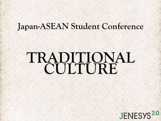 Japan-ASEAN Student Conference

TRADITIONAL
CULTURE

 