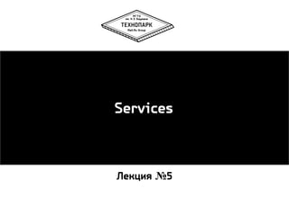 Services

Лекция №5

 