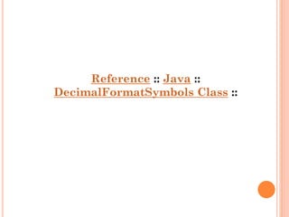 Reference :: Java ::
DecimalFormatSymbols Class ::

 