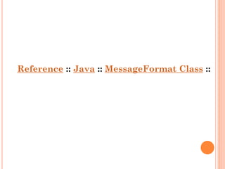 Reference :: Java :: MessageFormat Class ::

 