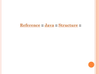 Reference :: Java :: Structure ::

 