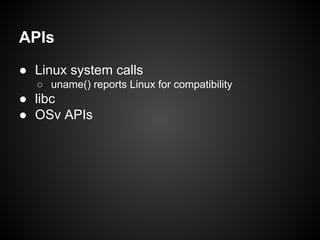 APIs
● Linux system calls
○ uname() reports Linux for compatibility

● libc
● OSv APIs

 