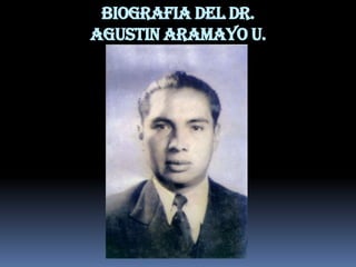 BIOGRAFIA DEL DR.
AGUSTIN ARAMAYO U.

 