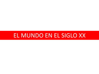 EL MUNDO EN EL SIGLO XX
 