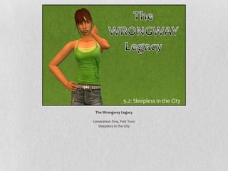 5.2: Sleepless in the City
The Wrongway Legacy
Generation Five, Part Two:
Sleepless in the City
 