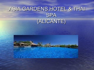 ASIA GARDENS HOTEL & THAIASIA GARDENS HOTEL & THAI
SPASPA
(ALICANTE)(ALICANTE)
 