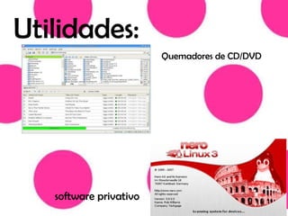 Utilidades:
Quemadores de CD/DVD
software privativo